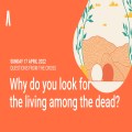Why do you look for the living among the dead?