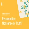 Resurrection: Nonsense or Truth?