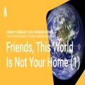 Friends, This World Is Not Your Home (1)